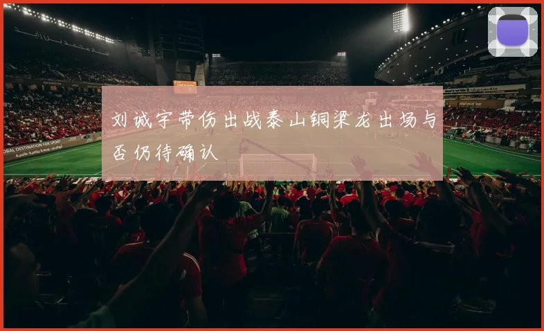 刘诚宇带伤出战泰山铜梁龙出场与否仍待确认