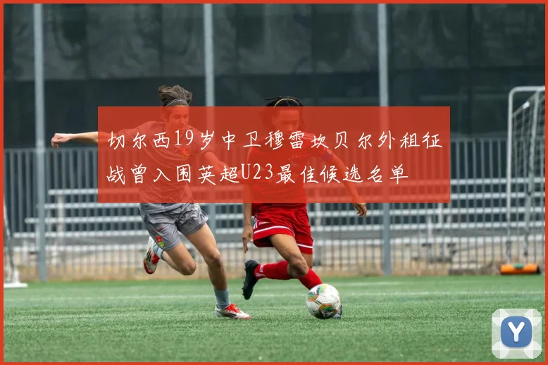切尔西19岁中卫穆雷坎贝尔外租征战曾入围英超U23最佳候选名单
