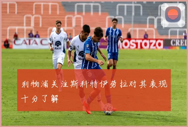 利物浦关注斯科特伊劳拉对其表现十分了解